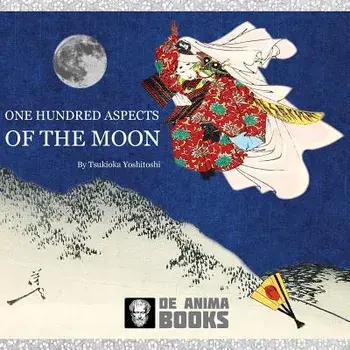 One Hundred Aspects of the Moon: by Tsukioka Yoshitoshi, Paperback/De Anima Books