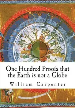 One Hundred Proofs That the Earth Is Not a Globe, Paperback/William Carpenter