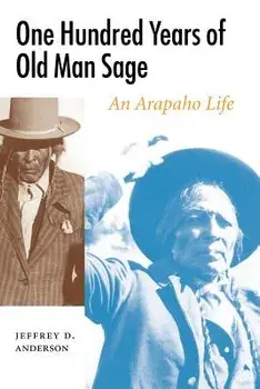 One Hundred Years of Old Man Sage: An Arapaho Life, Paperback/Jeffrey D. Anderson