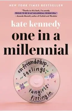 One in a Millennial: On Friendship, Feelings, Fangirls, and Fitting in - Kate Kennedy