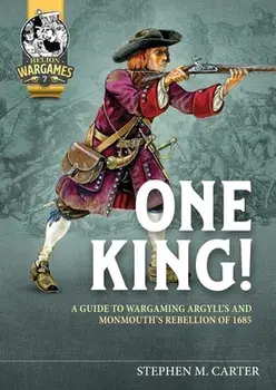 One King!. A Wargamer's Companion to Argyll's & Monmouth's Rebellion of 1685, Paperback/Stephen M Carter