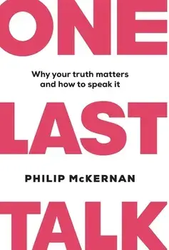 One Last Talk: Why Your Truth Matters and How to Speak It, Hardcover/Philip McKernan