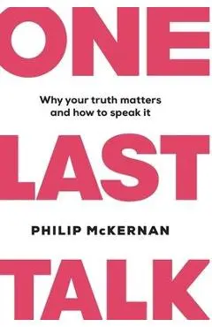 One Last Talk: Why Your Truth Matters and How to Speak It - Philip Mckernan