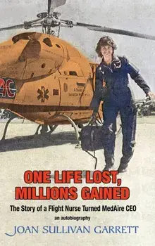 One Life Lost, Millions Gained: The Story of Joan Sullivan Garrett Flight Nurse turned MedAire CEO, Hardcover/Joan Sullivan Garrett