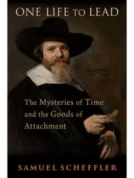 One Life to Lead. The Mysteries of Time and the Goods of Attachment, Hardback/Samuel Scheffler