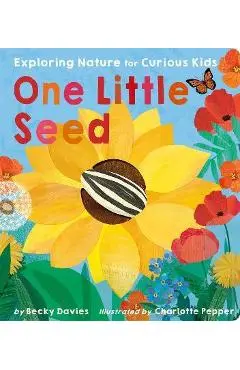 One Little Seed: Exploring Nature for Curious Kids - Becky Davies