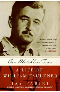 One Matchless Time: A Life of William Faulkner - Jay Parini