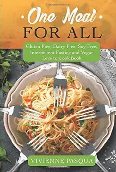 One Meal for All: Gluten Free, Dairy Free, Soy Free, Intermittent Fasting and Vegan Love to Cook Book, Hardcover/Vivienne Pasqua