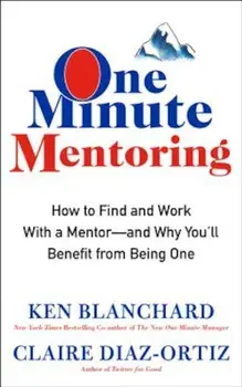 One Minute Mentoring: How to Find and Work with a Mentor--And Why You'll Benefit from Being One, Hardcover/Ken Blanchard