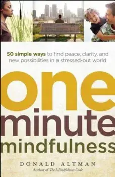 One-Minute Mindfulness: 50 Simple Ways to Find Peace, Clarity, and New Possibilities in a Stressed-Out World, Paperback/Donald Altman