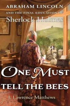 One Must Tell the Bees: Abraham Lincoln and the Final Education of Sherlock Holmes, Paperback/J. Lawrence Matthews