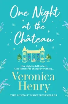 One Night at the Chateau. Escape to Provence with the stunningly feel-good and romantic new story from the bestselling author!, Hardback/Veronica Henry