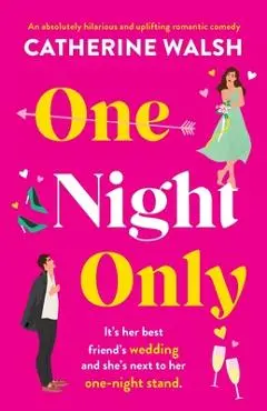 One Night Only: An absolutely hilarious and uplifting romantic comedy - Catherine Walsh