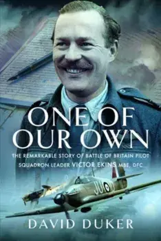One of Our Own. The Remarkable Story of Battle of Britain Pilot Squadron Leader Victor Ekins MBE DFC, Hardback/David Duker