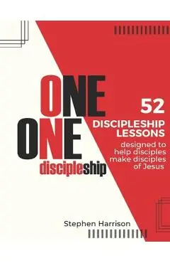 One on One Discipleship: 52 discipleship lessons designed to help disciples make disciples of Jesus - Stephen Harrison