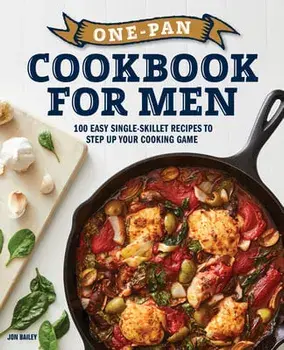One-Pan Cookbook for Men: 100 Easy Single-Skillet Recipes to Step Up Your Cooking Game, Paperback/Jon Bailey