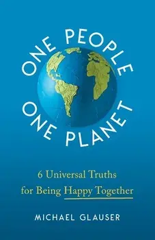 One People One Planet: 6 Universal Truths for Being Happy Together, Paperback/Michael Glauser