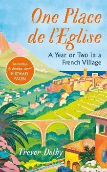 One Place de l'Eglise. A Year in Provence for the 21st century, Hardback/Trevor Dolby