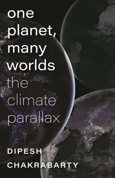 One Planet, Many Worlds - The Climate Parallax, Paperback/Dipesh Chakrabarty