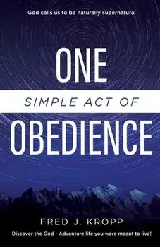 One Simple Act of Obedience: Discover the God-Adventure life you were meant to live!, Paperback/Fred J. Kropp