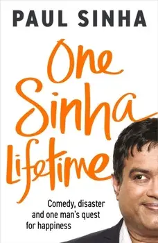 One Sinha Lifetime. Comedy, disaster and one man’s quest for happiness, Hardback/Paul Sinha