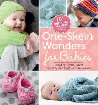One-Skein Wonders for Babies: 101 Knitting Projects for Infants & Toddlers, Paperback/Judith Durant