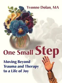One Small Step: Moving Beyond Trauma and Therapy to a Life of Joy, Paperback/Yvonne M. Dolan
