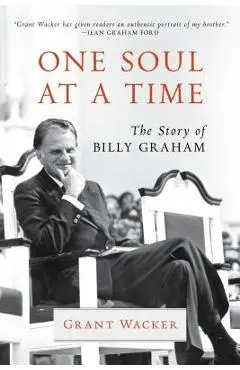 One Soul at a Time: The Story of Billy Graham - Grant Wacker