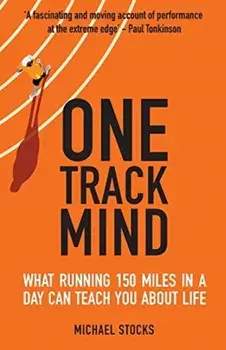 One Track Mind: What Running 150 Miles in a Day Can Teach You about Life, Paperback/Michael Stocks
