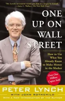 One Up on Wall Street: How to Use What You Already Know to Make Money in the Market, Paperback/Peter Lynch
