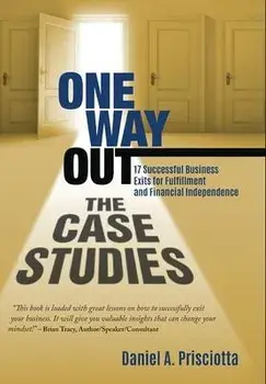 One Way Out - The Case Studies: 17 Successful Business Exits for Fulfillment and Financial Independence, Hardcover/Daniel A. Prisciotta