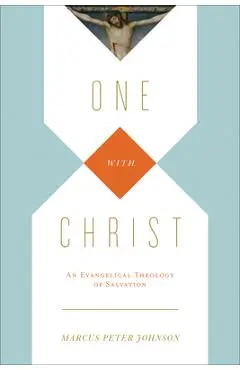 One with Christ: An Evangelical Theology of Salvation - Marcus Peter Johnson