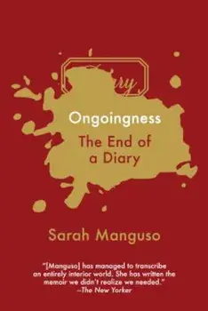 Ongoingness: The End of a Diary, Paperback/Sarah Manguso