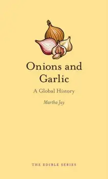 Onions and Garlic. A Global History, Hardback/Martha Jay