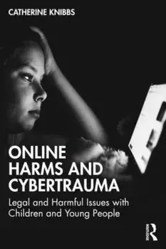Online Harms and Cybertrauma. Legal and Harmful Issues with Children and Young People, Paperback/Catherine Knibbs