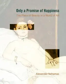 Only a Promise of Happiness: The Place of Beauty in a World of Art, Paperback/Alexander Nehamas