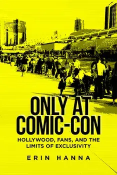 Only at Comic-Con: Hollywood, Fans, and the Limits of Exclusivity, Paperback/Erin Hanna