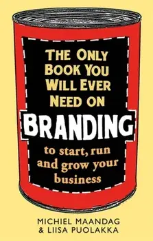 Only Book You Will Ever Need on Branding. to start, run and grow your business, Paperback/Liisa Puolakka