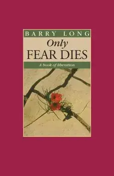 Only Fear Dies. A Book of Liberation, Paperback/Barry Long