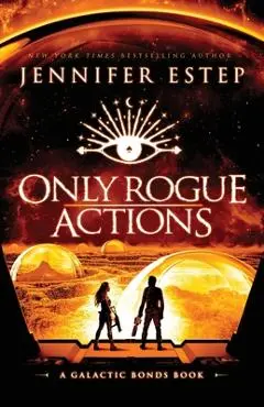 Only Rogue Actions: A Galactic Bonds book - Jennifer Estep
