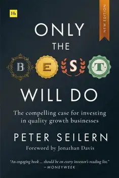 Only the Best Will Do. The compelling case for investing in quality growth businesses, 2 ed, Paperback/Peter Seilern