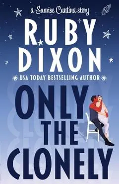 Only the Clonely - Ruby Dixon