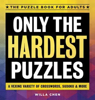 Only the Hardest Puzzles: A Vexing Variety of Crosswords, Sudoku & More, Paperback/Willa Chen
