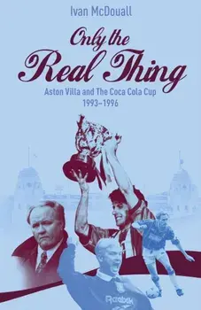 Only the Real Thing. Aston Villa and The Coca Cola Cup 1993–1996, Hardback/Ivan McDouall