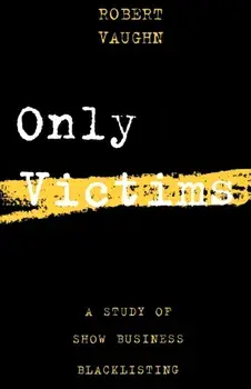 Only Victims: A Study of Show Business Blacklisting, Paperback/Robert Vaughn