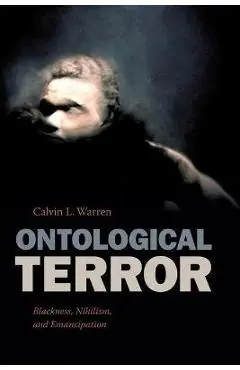 Ontological Terror: Blackness, Nihilism, and Emancipation - Calvin L. Warren