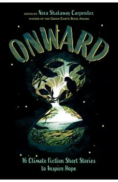 Onward: 16 Climate Fiction Short Stories to Inspire Hope - Nora Shalaway Carpenter