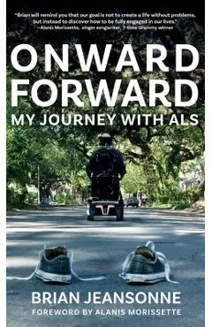 Onward Forward -- My Journey with ALS: Finding Beauty and Love in the Clusterf*ck - Brian Jeansonne