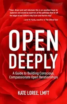 Open Deeply. A Guide to Building Conscious, Compassionate Open Relationships, Paperback/Kate Loree