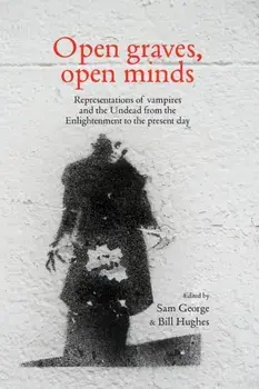 Open Graves, Open Minds: Representations of Vampires and the Undead from the Enlightenment to the Present Day, Paperback/Sam George